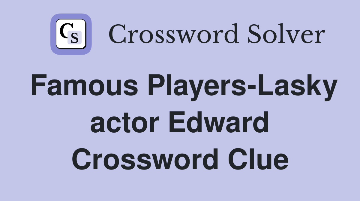 Famous PlayersLasky actor Edward Crossword Clue Answers Crossword